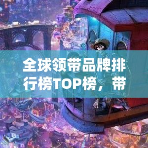 全球領(lǐng)帶品牌排行榜TOP榜，帶你領(lǐng)略時(shí)尚魅力之巔！