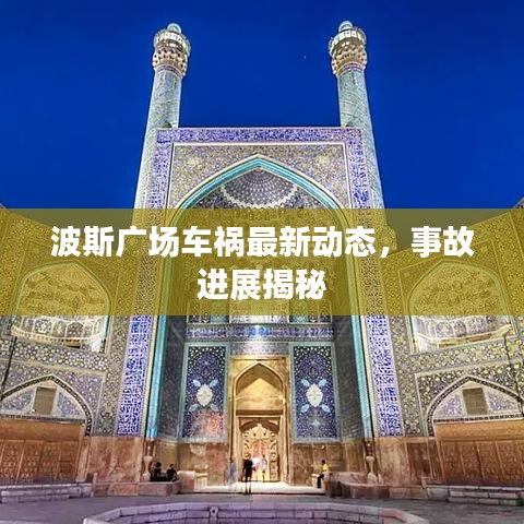 波斯廣場(chǎng)車禍最新動(dòng)態(tài)，事故進(jìn)展揭秘