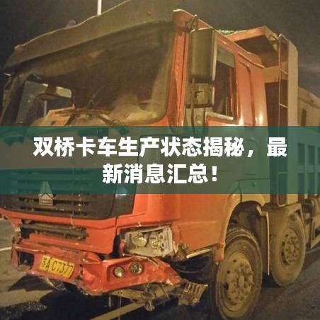 雙橋卡車生產(chǎn)狀態(tài)揭秘，最新消息匯總！