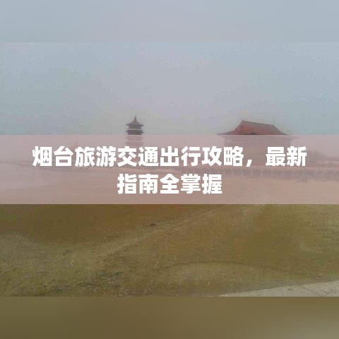 煙臺旅游交通出行攻略，最新指南全掌握