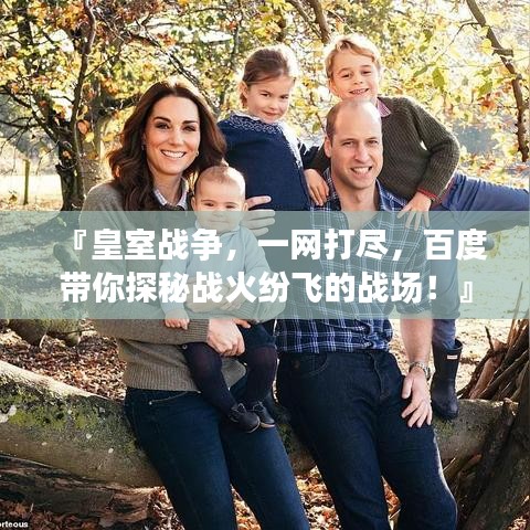 『皇室戰(zhàn)爭，一網(wǎng)打盡，百度帶你探秘戰(zhàn)火紛飛的戰(zhàn)場！』