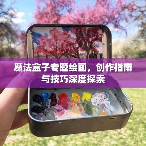 魔法盒子專題繪畫，創(chuàng)作指南與技巧深度探索