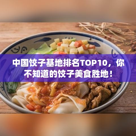 中國(guó)餃子基地排名TOP10，你不知道的餃子美食勝地！