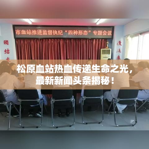 松原血站熱血傳遞生命之光，最新新聞?lì)^條揭秘！