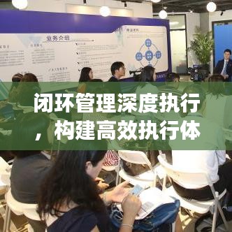 閉環(huán)管理深度執(zhí)行，構(gòu)建高效執(zhí)行體系的關(guān)鍵路徑
