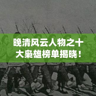 晚清風(fēng)云人物之十大梟雄榜單揭曉！