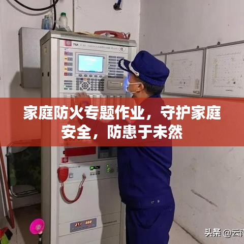 家庭防火專(zhuān)題作業(yè)，守護(hù)家庭安全，防患于未然