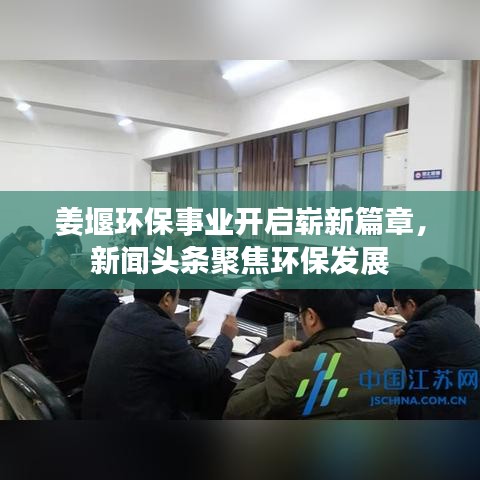 姜堰環(huán)保事業(yè)開啟嶄新篇章，新聞?lì)^條聚焦環(huán)保發(fā)展