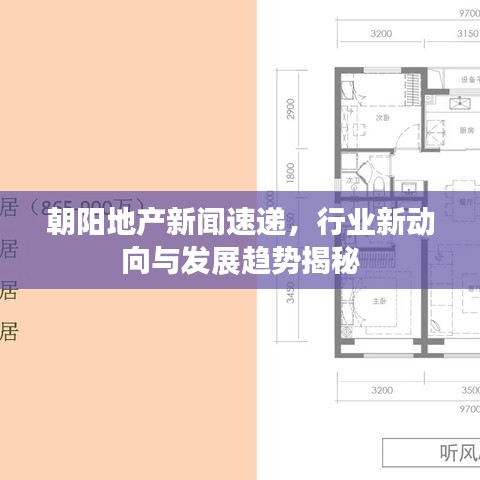 朝陽地產(chǎn)新聞速遞，行業(yè)新動(dòng)向與發(fā)展趨勢(shì)揭秘