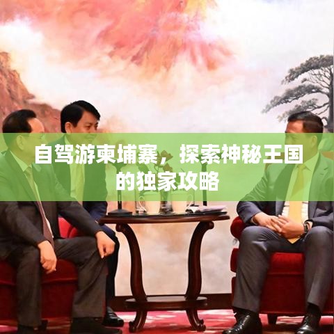 自駕游柬埔寨，探索神秘王國的獨家攻略