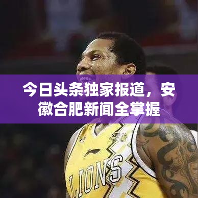 今日頭條獨家報道，安徽合肥新聞全掌握