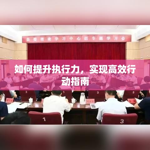 如何提升執(zhí)行力，實現(xiàn)高效行動指南