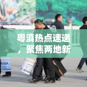 粵滇熱點速遞，聚焦兩地新聞頭條，傳遞最新資訊