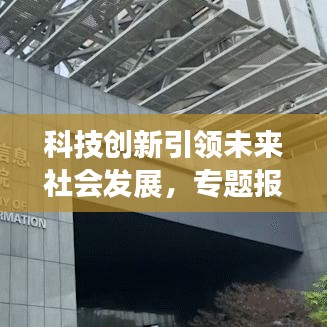 科技創(chuàng)新引領未來社會發(fā)展，專題報道揭示無限潛力