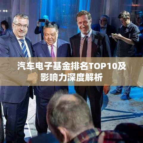 汽車電子基金排名TOP10及影響力深度解析