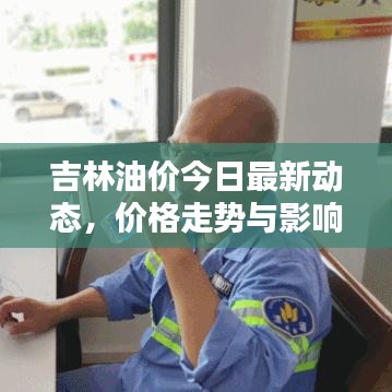 吉林油價(jià)今日最新動(dòng)態(tài)，價(jià)格走勢(shì)與影響因素分析