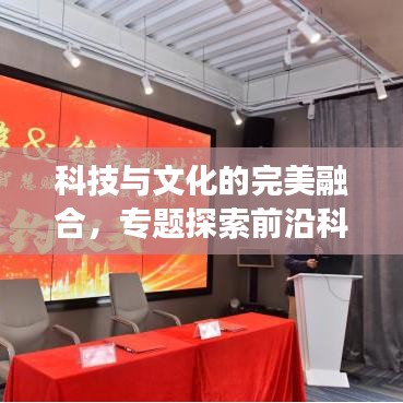 科技與文化的完美融合，專題探索前沿科技文化交匯點(diǎn)
