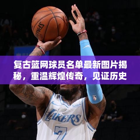 復(fù)古籃網(wǎng)球員名單最新圖片揭秘，重溫輝煌傳奇，見證歷史時(shí)刻