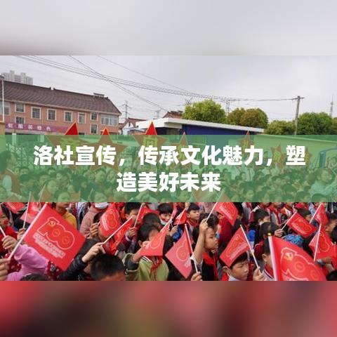 洛社宣傳，傳承文化魅力，塑造美好未來