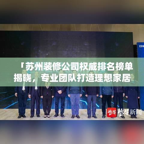 「蘇州裝修公司權(quán)威排名榜單揭曉，專業(yè)團(tuán)隊(duì)打造理想家居！」