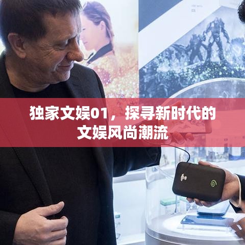 獨家文娛01，探尋新時代的文娛風(fēng)尚潮流