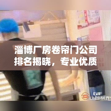 淄博廠房卷簾門公司排名揭曉，專業(yè)優(yōu)質(zhì)企業(yè)榜單出爐！