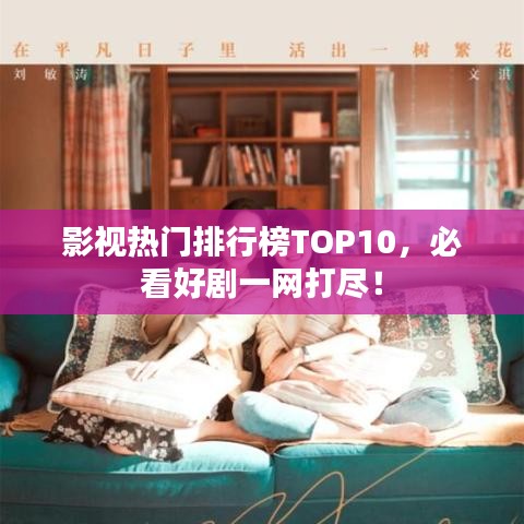 影視熱門排行榜TOP10，必看好劇一網(wǎng)打盡！