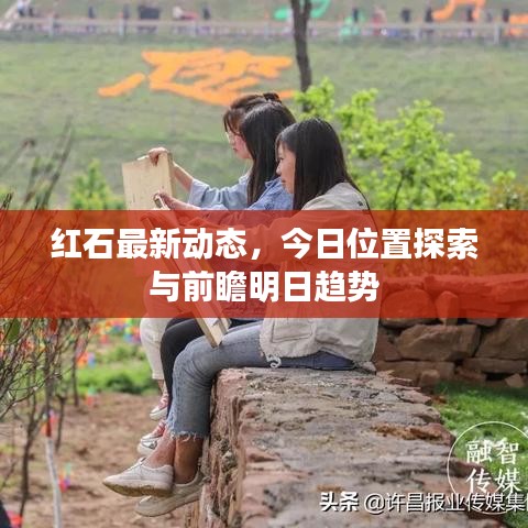 紅石最新動(dòng)態(tài)，今日位置探索與前瞻明日趨勢(shì)