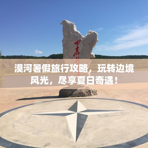 漠河暑假旅行攻略，玩轉(zhuǎn)邊境風(fēng)光，盡享夏日奇遇！