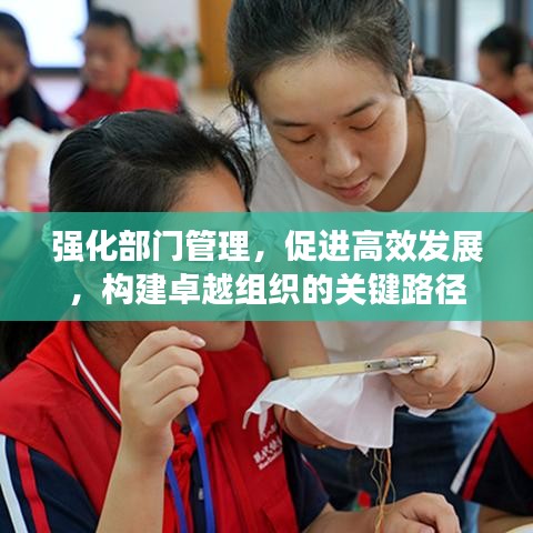 強化部門管理，促進(jìn)高效發(fā)展，構(gòu)建卓越組織的關(guān)鍵路徑