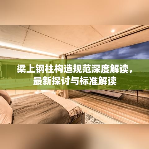 梁上鋼柱構(gòu)造規(guī)范深度解讀，最新探討與標(biāo)準(zhǔn)解讀