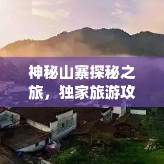 神秘山寨探秘之旅，獨家旅游攻略大揭秘！
