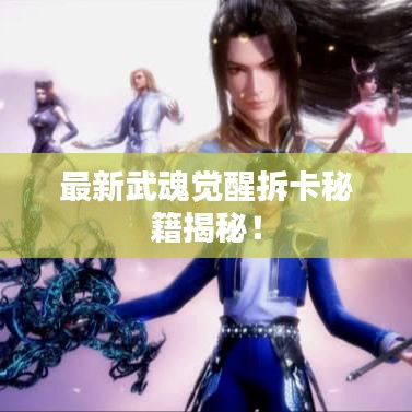 最新武魂覺醒拆卡秘籍揭秘！