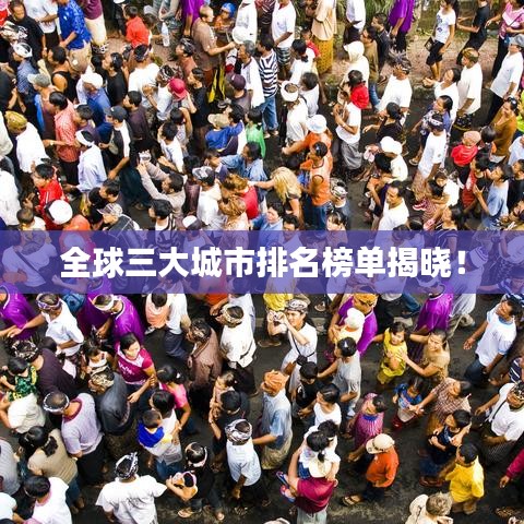 全球三大城市排名榜單揭曉！