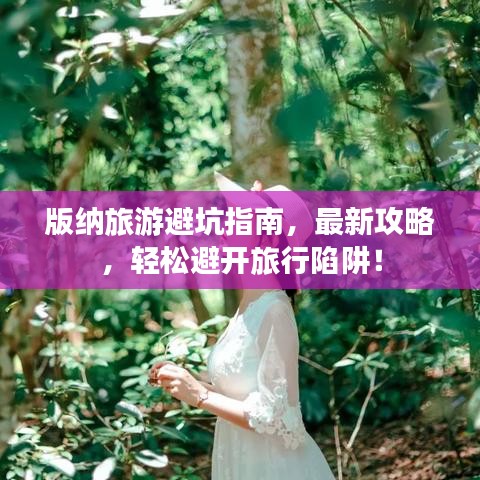 版納旅游避坑指南，最新攻略，輕松避開旅行陷阱！