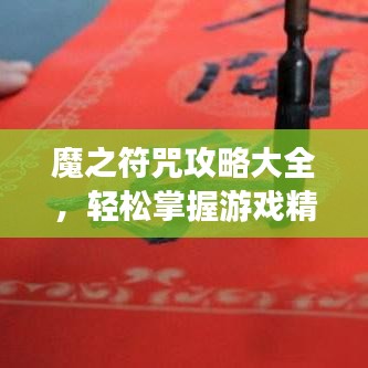 魔之符咒攻略大全，輕松掌握游戲精髓，助力成為頂尖玩家