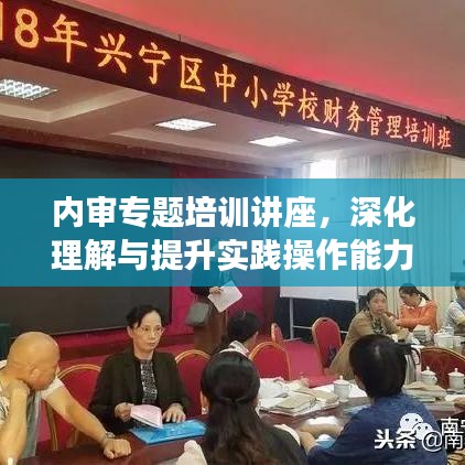 內(nèi)審專題培訓(xùn)講座，深化理解與提升實踐操作能力的關(guān)鍵課程