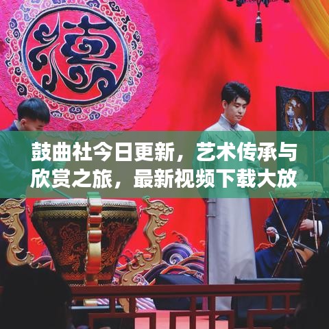 鼓曲社今日更新，藝術(shù)傳承與欣賞之旅，最新視頻下載大放送！