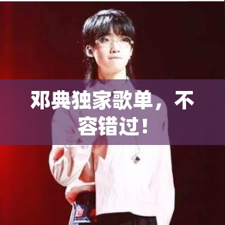 鄧典獨(dú)家歌單，不容錯(cuò)過！