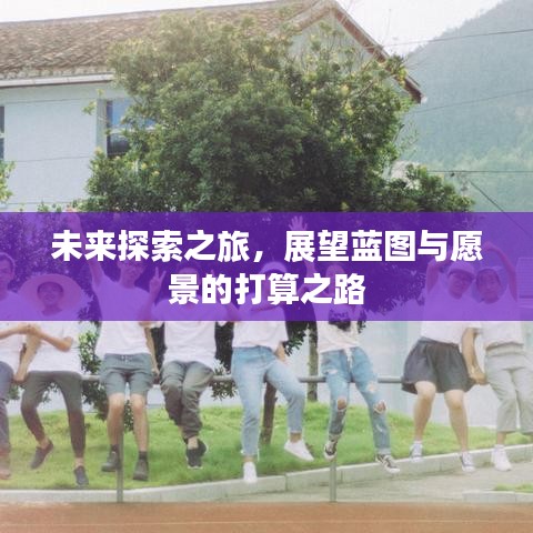 未來探索之旅，展望藍圖與愿景的打算之路