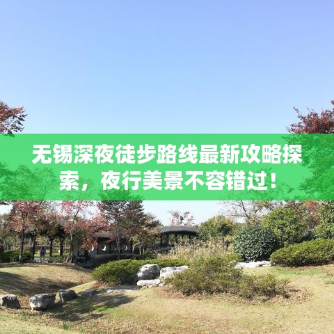 無錫深夜徒步路線最新攻略探索，夜行美景不容錯(cuò)過！