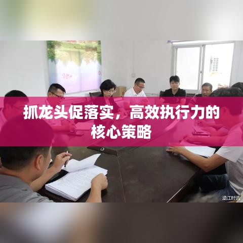抓龍頭促落實，高效執(zhí)行力的核心策略