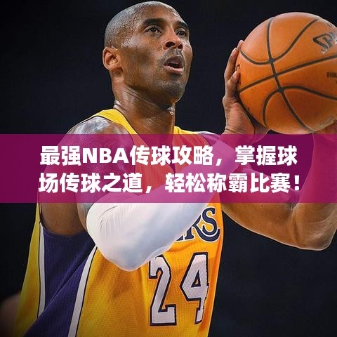 最強(qiáng)NBA傳球攻略，掌握球場傳球之道，輕松稱霸比賽！