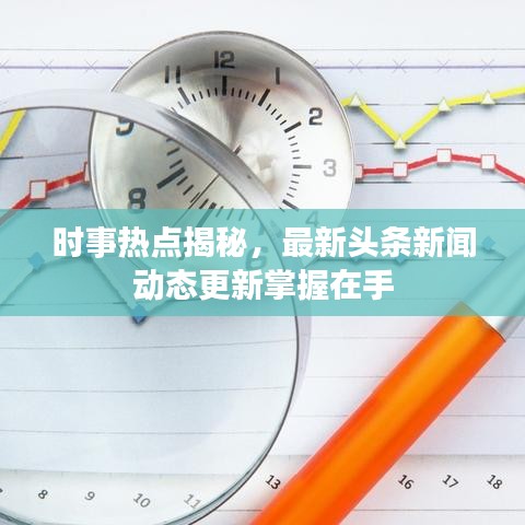 時事熱點揭秘，最新頭條新聞動態(tài)更新掌握在手