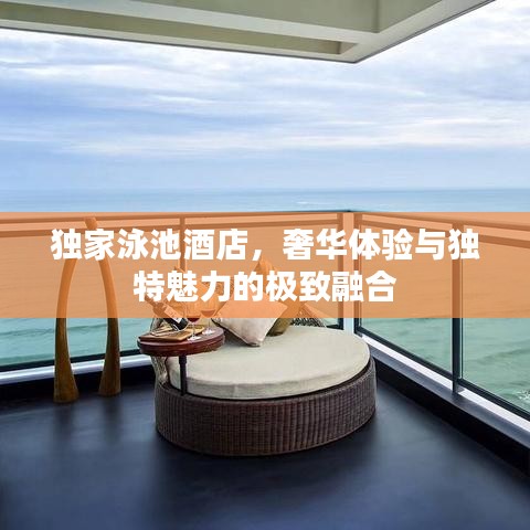 獨(dú)家泳池酒店，奢華體驗(yàn)與獨(dú)特魅力的極致融合