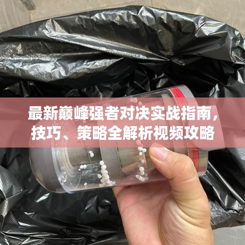 最新巔峰強者對決實戰(zhàn)指南，技巧、策略全解析視頻攻略