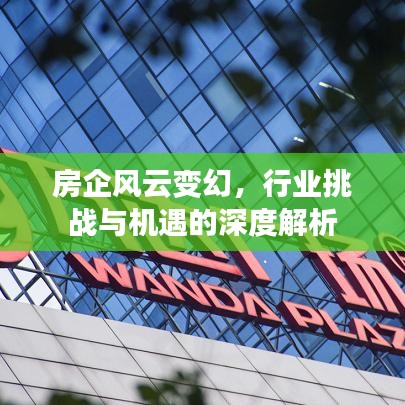 房企風(fēng)云變幻，行業(yè)挑戰(zhàn)與機(jī)遇的深度解析
