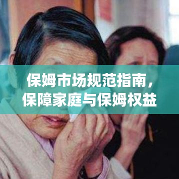 保姆市場(chǎng)規(guī)范指南，保障家庭與保姆權(quán)益的必修課！