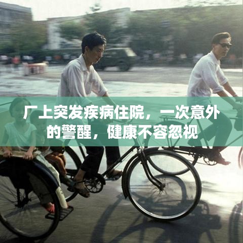 廠上突發(fā)疾病住院，一次意外的警醒，健康不容忽視