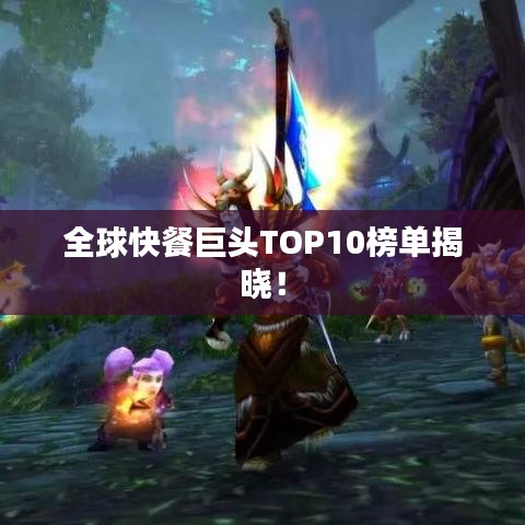 全球快餐巨頭TOP10榜單揭曉！